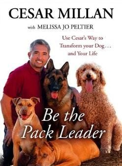 Be the Pack Leader: Use Cesar s Way to Transform Your Dog ... and Your Life Online Sale